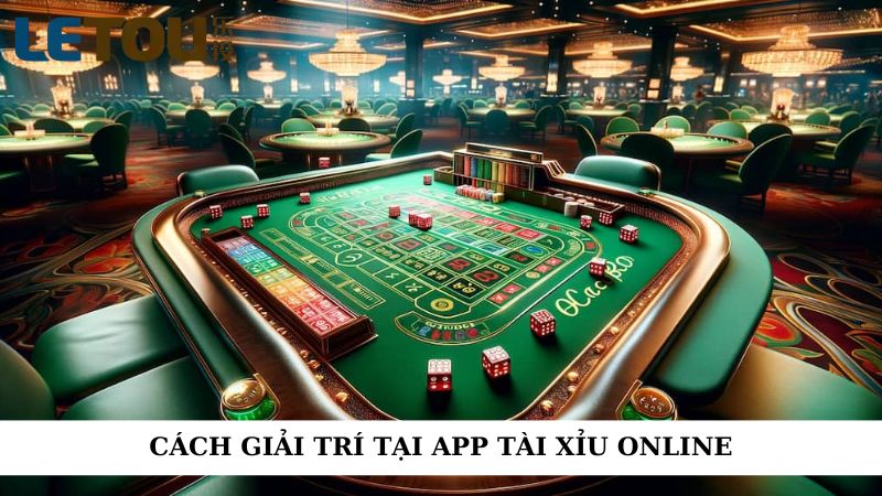 Cách giải trí tại app tài xỉu online