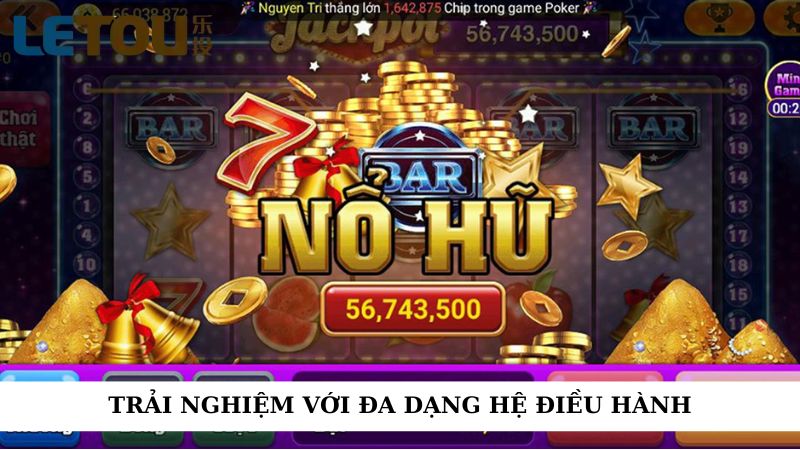 Trải nghiệm với đa dạng hệ điều hành