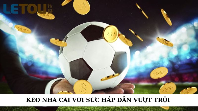 Kèo nhà cái với sức hấp dẫn vượt trội