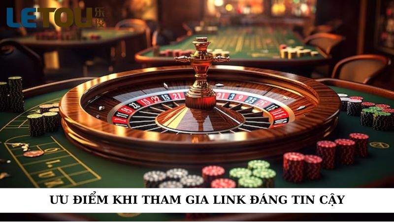 Ưu điểm khi tham gia link đáng tin cậy