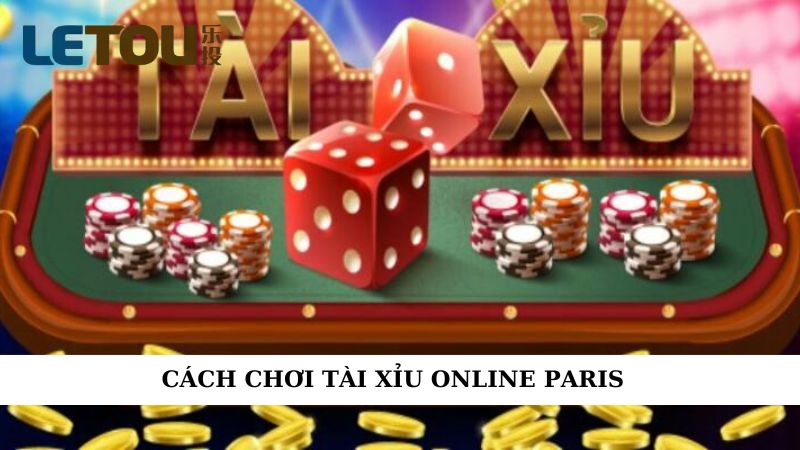 Cách chơi tài xỉu online Paris